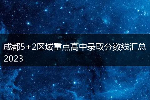 成都5+2區(qū)域重點高中錄取分?jǐn)?shù)線匯總2023