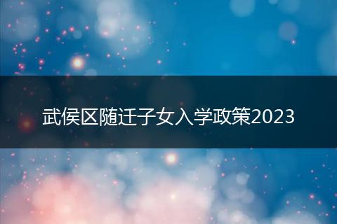 武侯區(qū)隨遷子女入學政策2023