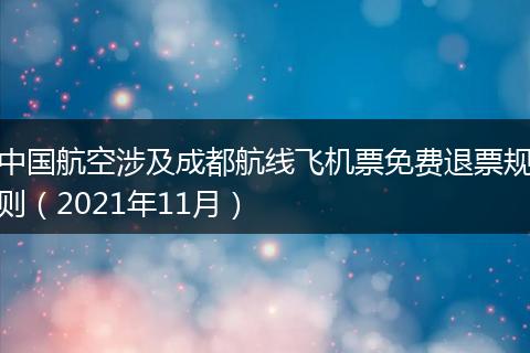 中國(guó)航空涉及成都航線飛機(jī)票免費(fèi)退票規(guī)則（2021年11月）