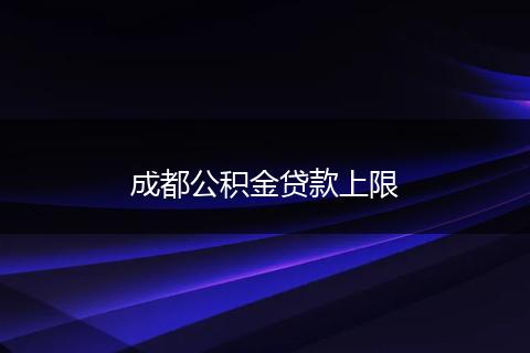 成都公積金貸款上限