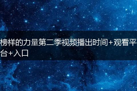 榜樣的力量第二季視頻播出時(shí)間+觀看平臺(tái)+入口