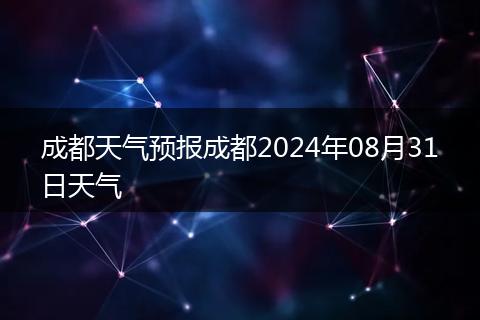 成都天氣預(yù)報(bào)成都2024年08月31日天氣
