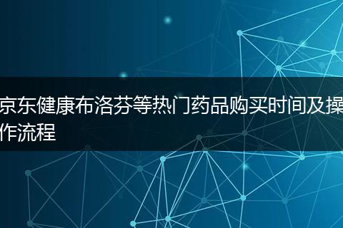 京東健康布洛芬等熱門藥品購買時間及操作流程