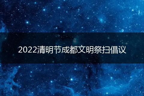 2022清明節(jié)成都文明祭掃倡議