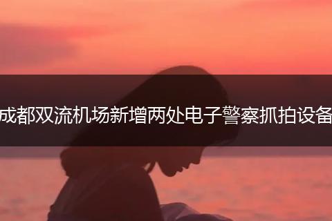 成都雙流機(jī)場(chǎng)新增兩處電子警察抓拍設(shè)備