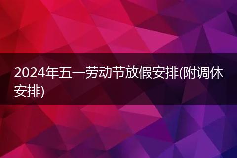 2024年五一勞動節(jié)放假安排(附調(diào)休安排)