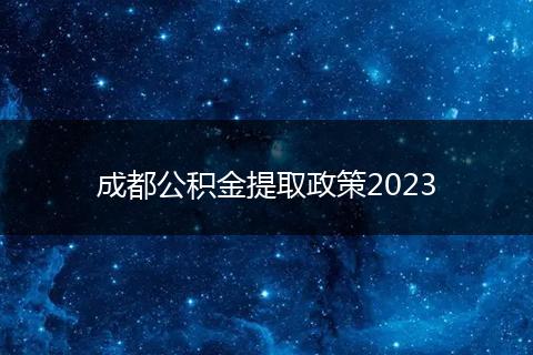 成都公積金提取政策2023
