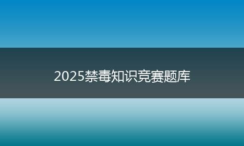 2025禁毒知識(shí)競(jìng)賽題庫(kù)