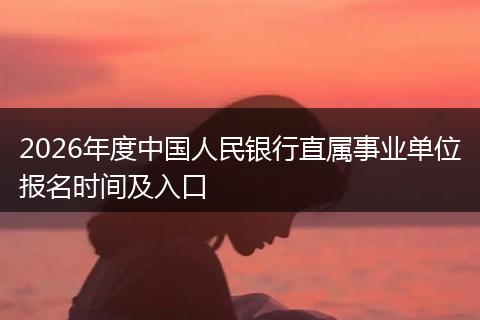 2026年度中國(guó)人民銀行直屬事業(yè)單位報(bào)名時(shí)間及入口