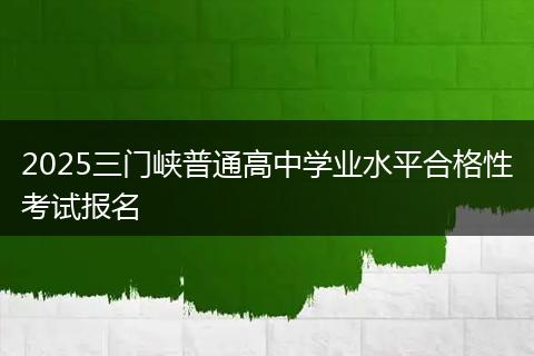 2025三門峽普通高中學業(yè)水平合格性考試報名