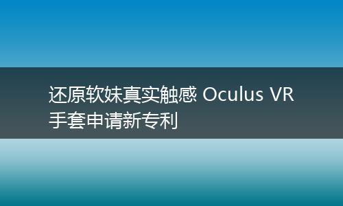 還原軟妹真實觸感 Oculus VR手套申請新專利