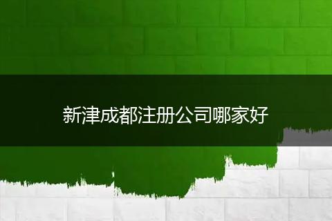 新津成都注冊公司哪家好