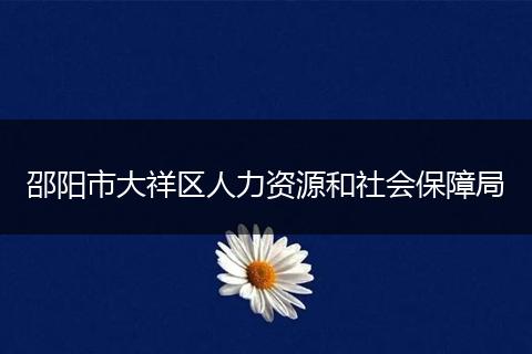 邵陽(yáng)市大祥區(qū)人力資源和社會(huì)保障局