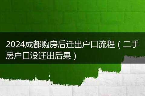 2024成都購(gòu)房后遷出戶口流程（二手房戶口沒遷出后果）