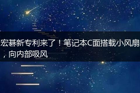 宏碁新專利來了！筆記本C面搭載小風(fēng)扇，向內(nèi)部吸風(fēng)