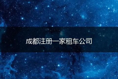 成都注冊一家租車公司