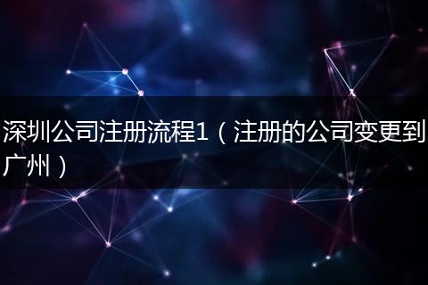 深圳公司注冊流程1（注冊的公司變更到廣州）