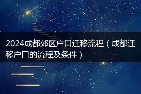 2024成都郊區(qū)戶口遷移流程(成都遷移戶口的流程及條件)