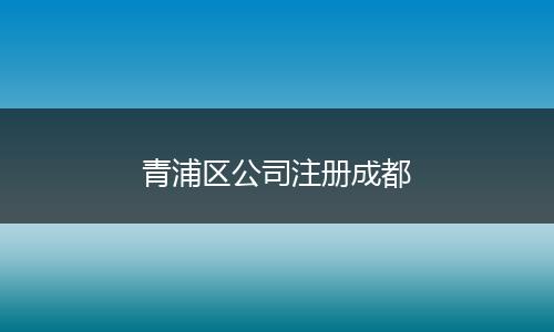 青浦區(qū)公司注冊(cè)成都