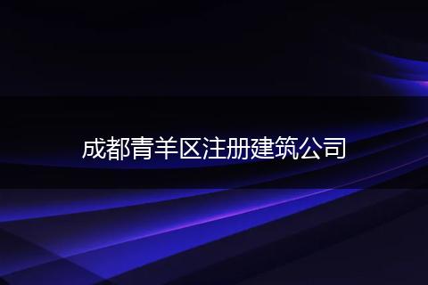 成都青羊區(qū)注冊建筑公司