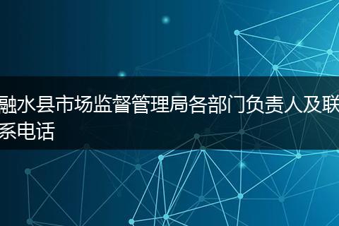 融水縣市場(chǎng)監(jiān)督管理局各部門負(fù)責(zé)人及聯(lián)系電話
