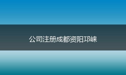 公司注冊成都資陽邛崍