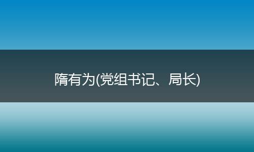 隋有為(黨組書記、局長)