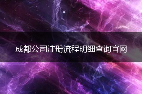 成都公司注冊流程明細(xì)查詢官網(wǎng)