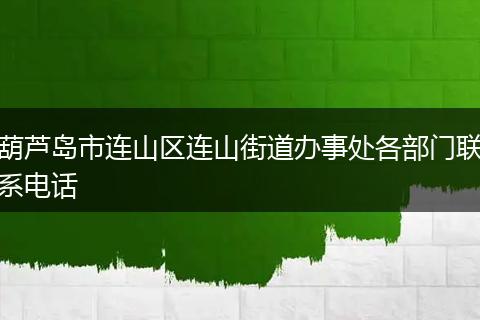 葫蘆島市連山區(qū)連山街道辦事處各部門聯(lián)系電話