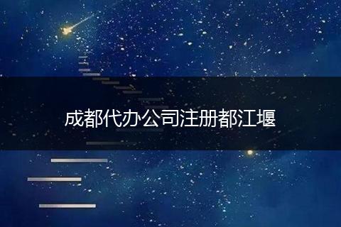 成都代辦公司注冊(cè)都江堰