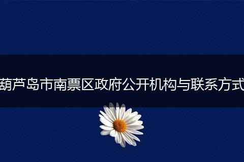 葫蘆島市南票區(qū)政府公開機(jī)構(gòu)與聯(lián)系方式