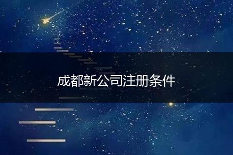 成都新公司注冊條件