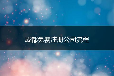 成都免費注冊公司流程