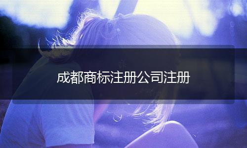 成都商標(biāo)注冊(cè)公司注冊(cè)