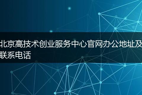 北京高技術(shù)創(chuàng)業(yè)服務(wù)中心官網(wǎng)辦公地址及聯(lián)系電話