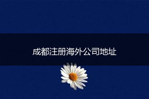 成都注冊(cè)海外公司地址