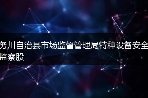 務川自治縣市場監(jiān)督管理局特種設備安全監(jiān)察股