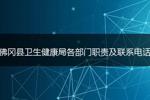 佛岡縣衛(wèi)生健康局各部門職責及聯系電話