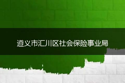 遵義市匯川區(qū)社會保險事業(yè)局
