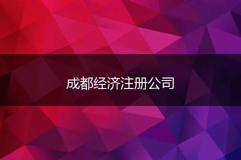 成都經(jīng)濟(jì)注冊公司