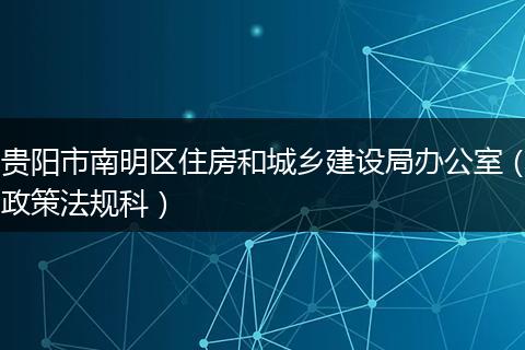 貴陽市南明區(qū)住房和城鄉(xiāng)建設(shè)局辦公室（政策法規(guī)科）