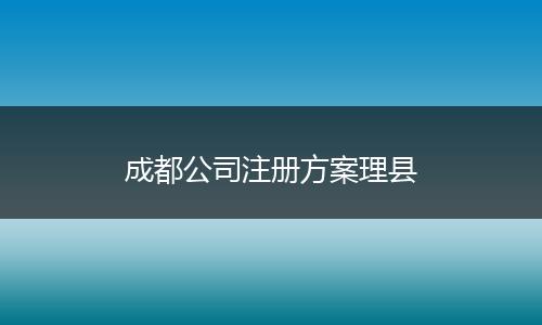 成都公司注冊(cè)方案理縣
