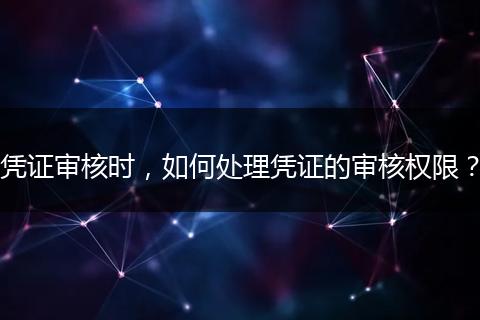 憑證審核時，如何處理憑證的審核權限？