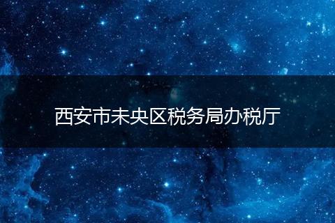 西安市未央?yún)^(qū)稅務(wù)局辦稅廳