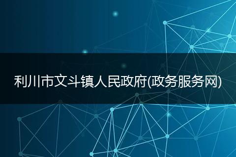 利川市文斗鎮(zhèn)人民政府(政務(wù)服務(wù)網(wǎng))