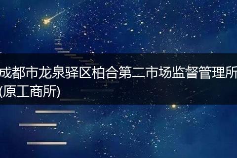 成都市龍泉驛區(qū)柏合第二市場監(jiān)督管理所(原工商所)