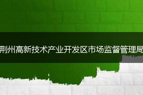 荊州高新技術(shù)產(chǎn)業(yè)開發(fā)區(qū)市場(chǎng)監(jiān)督管理局