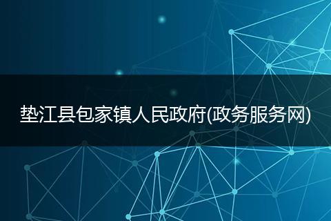 墊江縣包家鎮(zhèn)人民政府(政務(wù)服務(wù)網(wǎng))