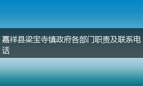 嘉祥縣梁寶寺鎮(zhèn)政府各部門職責(zé)及聯(lián)系電話