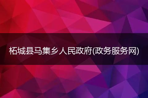 柘城縣馬集鄉(xiāng)人民政府(政務(wù)服務(wù)網(wǎng))